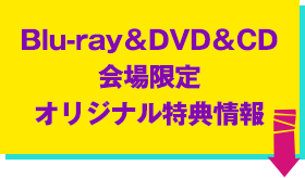 Blu-ray＆DVD＆CD商品・会場限定オリジナル特典情報
